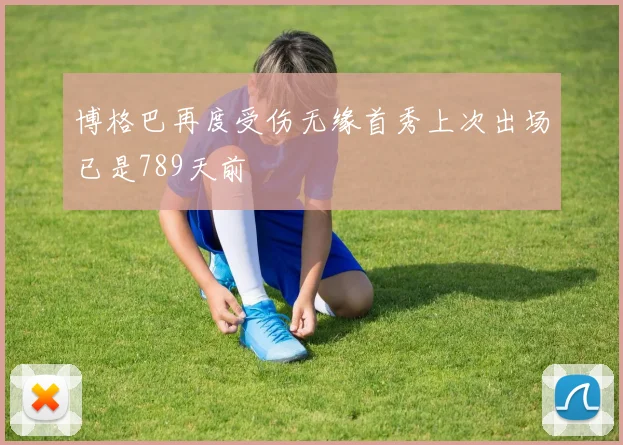 博格巴再度受伤无缘首秀上次出场已是789天前