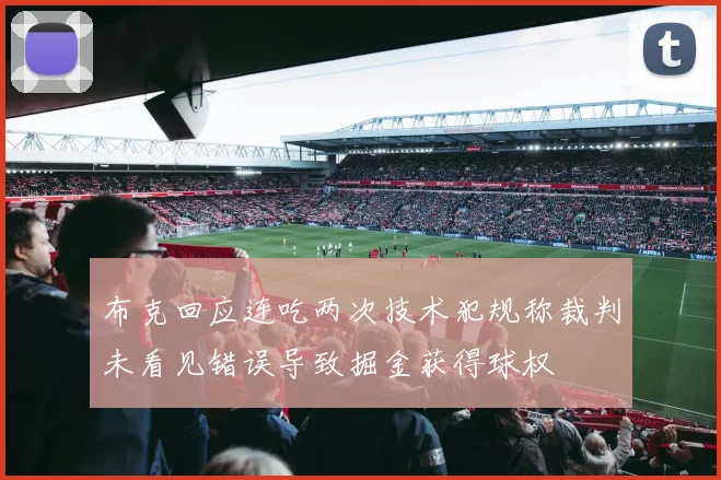 布克回应连吃两次技术犯规称裁判未看见错误导致掘金获得球权
