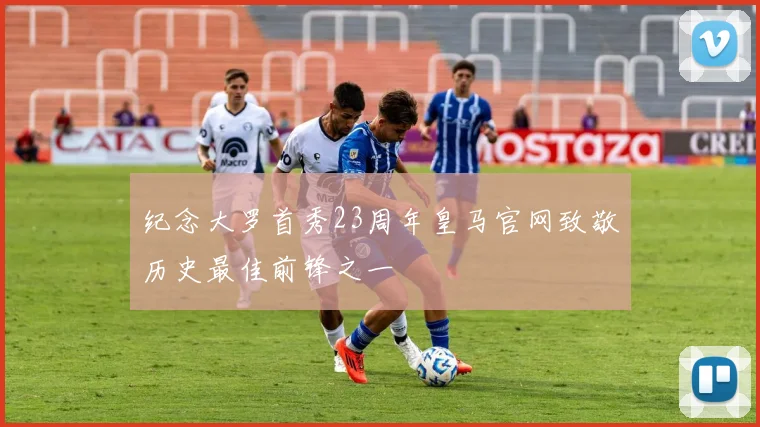 纪念大罗首秀23周年皇马官网致敬历史最佳前锋之一